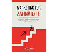 Marketing für Zahnärzte: So gewinnen Sie wertvolle Patienten, bauen eine Premium-Marke auf und erweitern Ihre Zahnarztpraxis