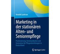 Marketing in der stationären Alten- und Seniorenpflege: Positionierung, Kommunikation und Innovation für Pflegeeinrichtungen in Deutschland