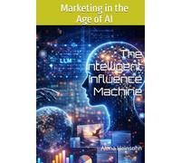 Marketing in the Age of AI: The Intelligent Influence Machine