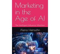 Marketing in the Age of AI: The Intelligent Influence Machine