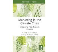Marketing in the Climate Crisis: Imagining Post-Growth Futures (Routledge Studies in Critical Marketing)