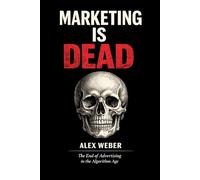 Marketing is Dead: The End of Advertising in the Algorithm Age