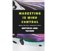 Marketing Is Mind Control: Break the Spell. Build with Truth.