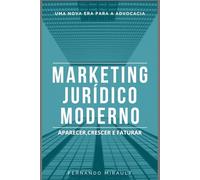 MARKETING JURIDICO MODERNO: APARECER,CRESCER E FATURAR