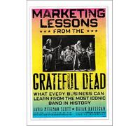 Marketing Lessons from the Grateful Dead: What Every Business Can Learn from the Most Iconic Band in History