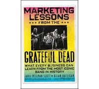 Marketing Lessons from the Grateful Dead: What Every Business Can Learn from the Most Iconic Band in History