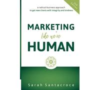 Marketing Like We're Human: A Radical Business Approach to Get New Clients with Integrity and Kindness (The Gentle Business Revolution)