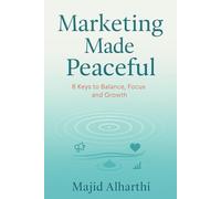 Marketing Made Peaceful: 8 Keys to Balance, Focus and Growth (Mastering Management: The Road to Business Success)