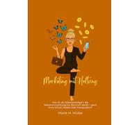 Marketing mit Haltung - Marketing verstehen. Nicht kopieren.: Wie du als Selbstständige*r die Selbstvermarktung ins Zentrum stellst - ganz ohne Druck, Maske oder Manipulation
