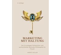 Marketing mit Haltung - Marketing verstehen. Nicht kopieren.: Wie du als Selbstständige*r die Selbstvermarktung ins Zentrum stellst - ganz ohne Druck, Maske oder Manipulation