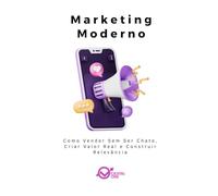 Marketing Moderno: Como Vender Sem Ser Chato, Criar Valor Real e Construir Relevância
