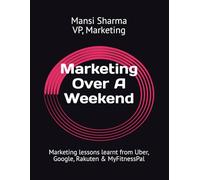 Marketing Over A Weekend: Marketing lessons learnt at Uber, Google, Rakuten & MyFitnessPal