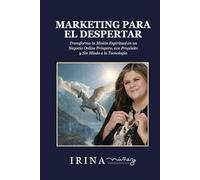 MARKETING PARA EL DESPERTAR: TRANSFORMA TU MISIÓN ESPIRITUAL EN UN NEGOCIO ONLINE PRÓSPERO, CON PROPÓSITO Y SIN MIEDO A LA TECNOLOGÍA