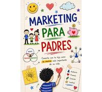MARKETING PARA PADRES: Lo que Apple, Google y Coca-Cola saben sobre criar hijos extraordinarios