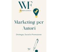 Marketing per autori: strategia, social e promozione: Corso di marketing editoriale per autori indipendenti e non, con esercizi pratici, esempi e risorse (WordFluence - Strategie editoriali)
