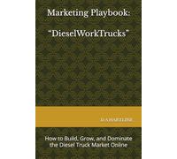 Marketing Playbook: “DieselWorkTrucks”: How to Build, Grow, and Dominate the Diesel Truck Market Online