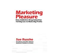 Marketing Pleasure: How Addictive Drug Industries Tell Big Lies to Make Big Profits