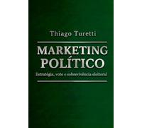 MARKETING POLÍTICO: Estratégia, voto e sobrevivência eleitoral