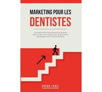 Marketing pour les dentistes: Comment attirer des patients de grande valeur, créer une marque haut de gamme et développer votre cabinet dentaire