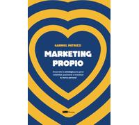 Marketing propio: Desarrolla la estrategia para ganar visibilidad, posicionar y monetizar tu marca personal