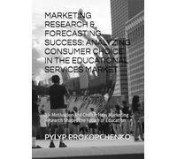 MARKETING RESEARCH & FORECASTING SUCCESS: ANALYZING CONSUMER CHOICE IN THE EDUCATIONAL SERVICES MARKET: Motivation and Choice: How Marketing Research Shapes the Future of Education