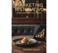 Marketing Ristorativo - Strategie per il successo: Numeri, Marketing e Orgoglio: come smettere di essere prigioniero del tuo ristorante e iniziare a fare l'imprenditore