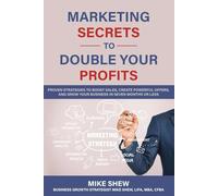Marketing Secrets to Double Your Profits: Proven Strategies to Boost Sales, Create Powerful Offers, and Grow Your Business in Seven Months or Less