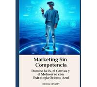 Marketing Sin Competencia: Domina la IA, el Canvas y el Metaverso con Estrategia Océano Azul (Estrategias que Mueven el Mundo: Cómo Piensan y Vencen las Potencias Empresariales)