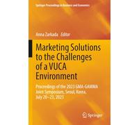 Marketing Solutions to the Challenges of a VUCA Environment: Proceedings of the 2023 GMA-GAMMA Joint Symposium, Seoul, Korea, July 20-23, 2023 (Springer Proceedings in Business and Economics)