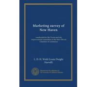 Marketing survey of New Haven: conducted for the Town and city improvement committee of the New Haven Chamber of commerce
