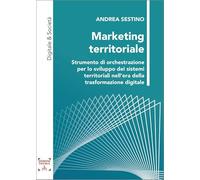 Marketing territoriale. Strumento di orchestrazione per lo sviluppo dei sistemi territoriali nell’era della trasformazione digitale. Ediz. integrale (Digitale & Società)