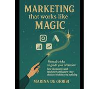 Marketing that works like Magic: Mental tricks to guide your decisions: how illusionists and marketers influence your decisions without you realizing it: 2
