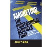 Marketing the Professional Services Firm: Applying the Principles and the Science of Marketing to the Professions