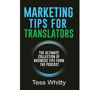 Marketing Tips for Translators: The Ultimate Collection of Business Tips from the Podcast