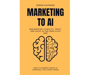 Marketing to AI: Engineering Visibility, Trust, and Sales in the Zero-Click Web: How to Market When AI Controls the Front Door | GEO, AEO and the new AI web guide
