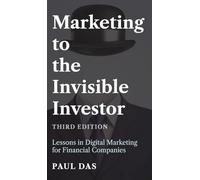 Marketing to the Invisible Investor (Third Edition): Lessons in Digital Marketing for Financial Companies