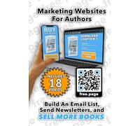 Marketing Websites For Authors: Build An Email List, Send Newsletters, and Sell More Books