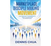 Marketplace Disciple Making Movement: Living the Great Commandment and Great Commission in the Marketplace