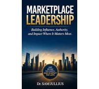 Marketplace Leadership: Building Influence, Authority, and Impact Where It Matters Most: 1