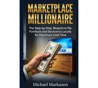 Marketplace Millionaire: The Step-by-Step Blueprint to Flip Furniture and Electronics Locally for Maximum Cash Flow
