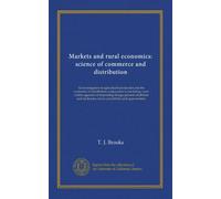 Markets and rural economics: science of commerce and distribution: An investigation of agricultural production and the economics of distribution: ... future possibilities and opportunities