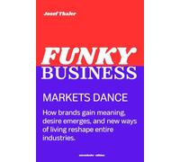 Markets Dance: How brands gain meaning, desire emerges, and new ways of living reshape entire industries (Funky Business)