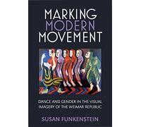 Marking Modern Movement: Dance and Gender in the Visual Imagery of the Weimar Republic (Social History, Popular Culture, and Politics in Germany)
