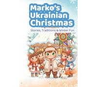 Marko’s Ukrainian Christmas: Stories, Traditions & Winter Fun: A joyful guide to Ukrainian winter holidays for children with stories, facts, and festive activities