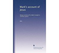Mark's account of Jesus: being a version of St. Mark's Gospel in common speech
