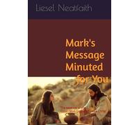 Mark's Message Minuted for You: The essence of the Good news Gospel of Jesus Christ