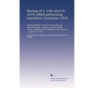 Markup of S. 598 and H.R. 3474, ERDA authorizing legislation, fiscal year 1976: Hearing before the Joint Committee on Atomic Energy, Congress of the ... Congress, first session ... April 24, 1975