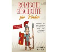 Markus Kaiser Römische Geschichte für Kinder: Alles über die alten (Tapa blanda)