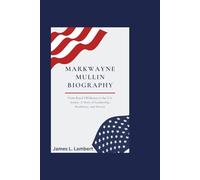 MARKWAYNE MULLIN BIOGRAPHY: From Rural Oklahoma to the U.S. Senate: A Story of Leadership, Resilience, and Service