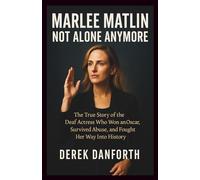 Marlee Matlin: Not Alone Anymore: The True Story of the Deaf Actress Who Won an Oscar, Survived Abuse, and Fought Her Way Into History: 46 (Fact vs. Film)